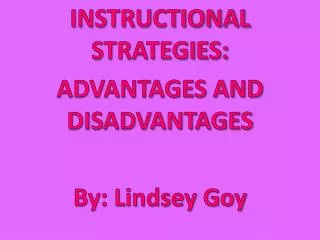 INSTRUCTIONAL STRATEGIES: ADVANTAGES AND DISADVANTAGES By: Lindsey Goy