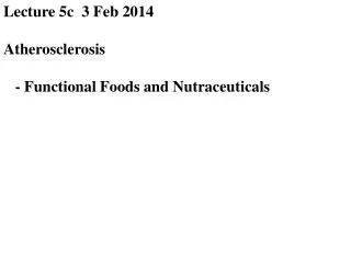 Lecture 5c 3 Feb 2014 Atherosclerosis - Functional Foods and Nutraceuticals