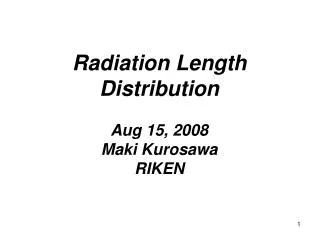 Radiation Length Distribution Aug 15, 2008 Maki Kurosawa RIKEN