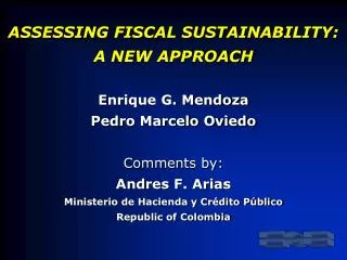 ASSESSING FISCAL SUSTAINABILITY: A NEW APPROACH Enrique G. Mendoza Pedro Marcelo Oviedo