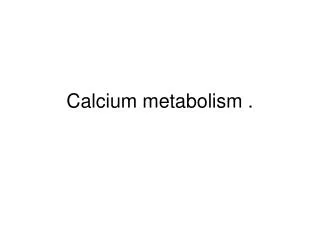 Calcium metabolism .
