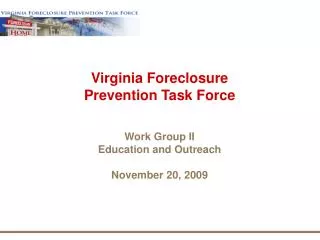 Virginia Foreclosure Prevention Task Force Work Group II Education and Outreach November 20, 2009