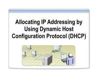 Allocating IP Addressing by Using Dynamic Host Configuration Protocol (DHCP)