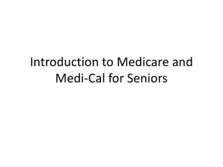 Introduction to Medicare and Medi -Cal for Seniors