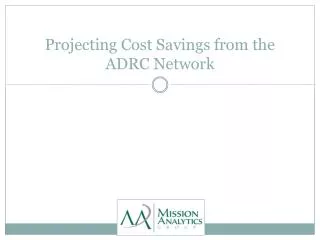 Projecting Cost Savings from the ADRC Network