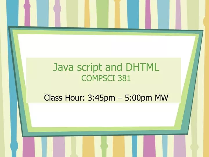 java script and dhtml compsci 381 class hour 3 45pm 5 00pm mw