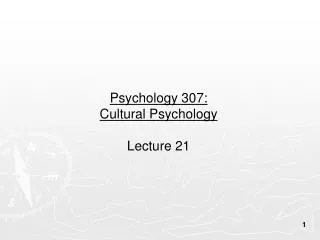 Psychology 307: Cultural Psychology Lecture 21