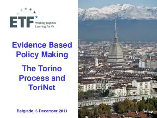 Evidence Based Policy Making The Torino Process and ToriNet Belgrade, 6 December 2011