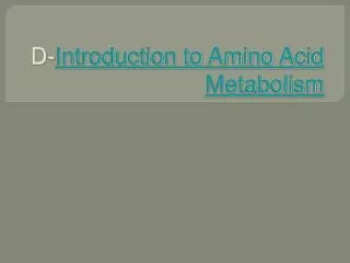 D- Introduction to Amino Acid Metabolism