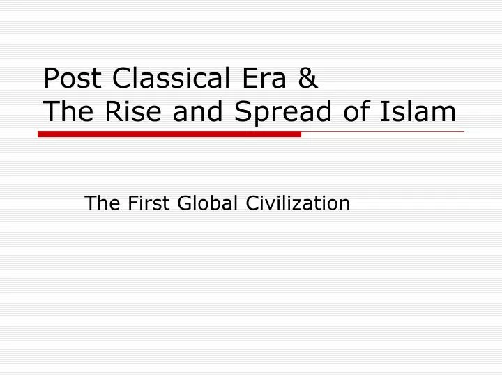 post classical era the rise and spread of islam