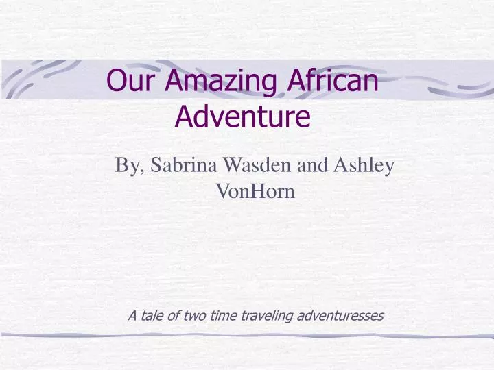our amazing african adventure