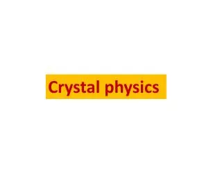 Crystal physics