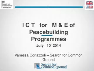 I C T for M &amp; E of Peacebuilding Programmes July 10 2014