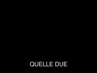 quelle due