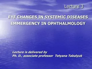 Lecture 3 EYE CHANGES IN SYSTEMIC DISEASES EMMERGENCY IN OPHTHALMOLOGY