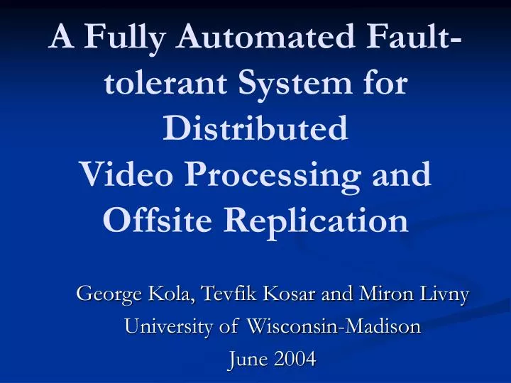 a fully automated fault tolerant system for distributed video processing and off site replication