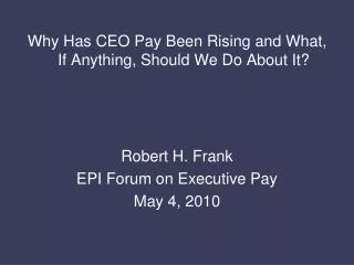Why Has CEO Pay Been Rising and What, If Anything, Should We Do About It? Robert H. Frank