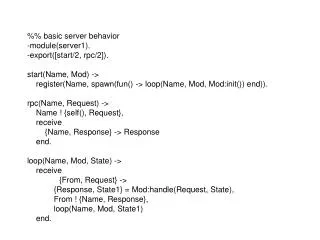 %% basic server behavior -module(server1). -export([start/2, rpc/2]). start(Name, Mod) -&gt;