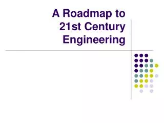 A Roadmap to 21st Century Engineering