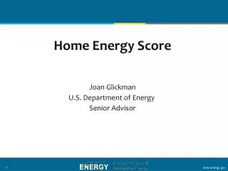 Home Energy Score Joan Glickman U.S. Department of Energy Senior Advisor