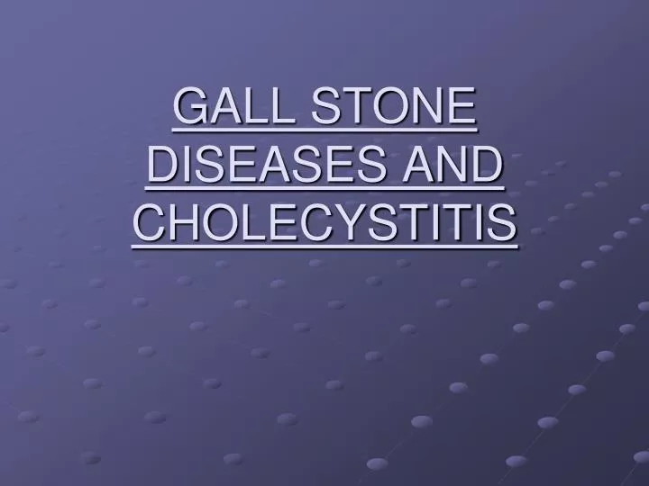 gall stone diseases and cholecystitis