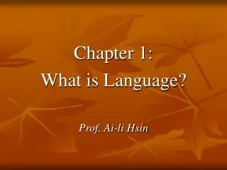 Chapter 1: What is Language? Prof. Ai-li Hsin