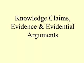 Knowledge Claims, Evidence &amp; Evidential Arguments