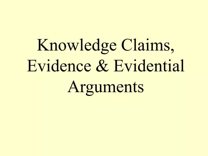 knowledge claims evidence evidential arguments
