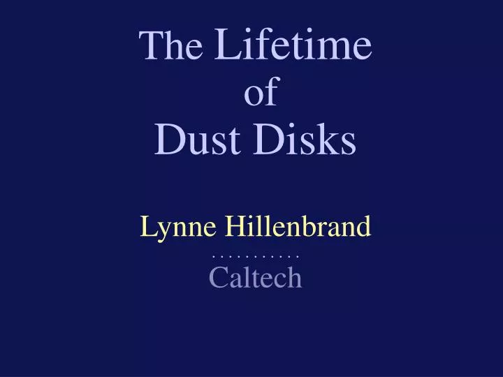 the lifetime of dust disks lynne hillenbrand caltech