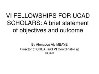 VI FELLOWSHIPS FOR UCAD SCHOLARS: A brief statement of objectives and outcome