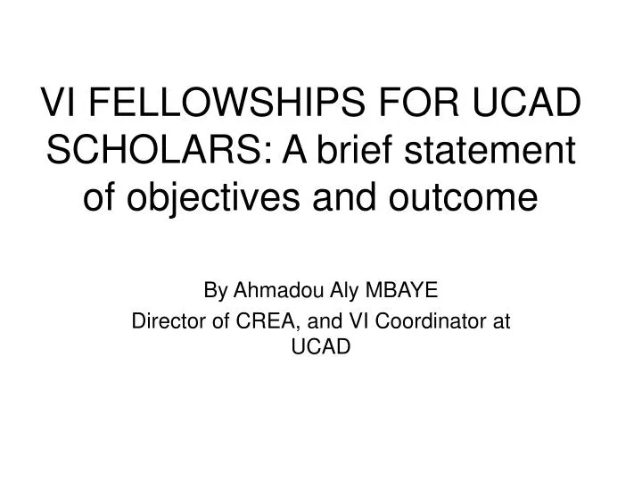 vi fellowships for ucad scholars a brief statement of objectives and outcome