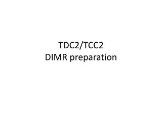 TDC2/TCC2 DIMR preparation