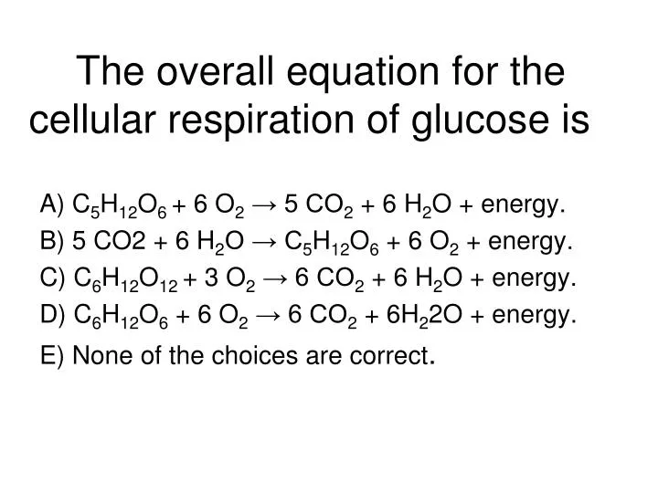 the overall equation for the cellular respiration of glucose is