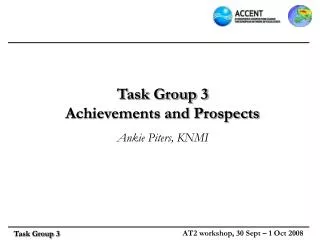 Task Group 3 Achievements and Prospects Ankie Piters, KNMI