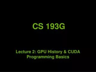 Lecture 2: GPU History &amp; CUDA Programming Basics