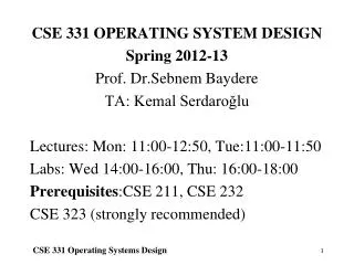 CSE 331 OPERATING SYSTEM DESIGN Spring 2012-13 Prof. Dr.Sebnem Baydere TA: Kemal Serdaro?lu