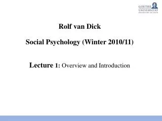 Rolf van Dick Social Psychology (Winter 2010/11) Lecture 1: Overview and Introduction