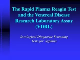 The Rapid Plasma Reagin Test and the Venereal Disease Research Laboratory Assay (VDRL)