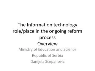 The Information technology role/place in the ongoing reform process Overview