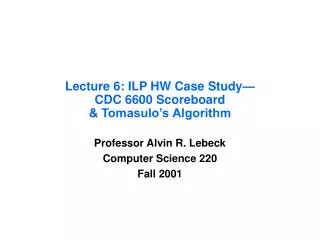 Lecture 6: ILP HW Case Study— CDC 6600 Scoreboard &amp; Tomasulo’s Algorithm
