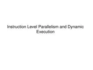 Instruction Level Parallelism and Dynamic Execution