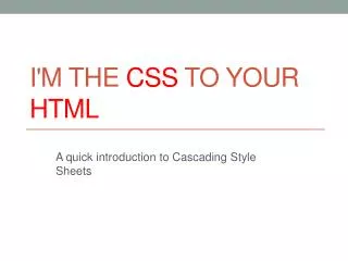 I'm the CSS to your HTML