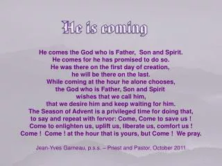 He comes the God who is Father, Son and Spirit. He comes for he has promised to do so.