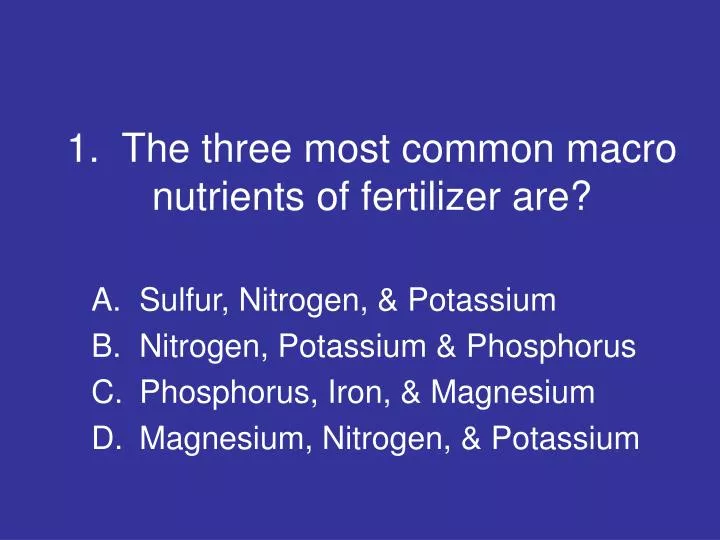 1 the three most common macro nutrients of fertilizer are