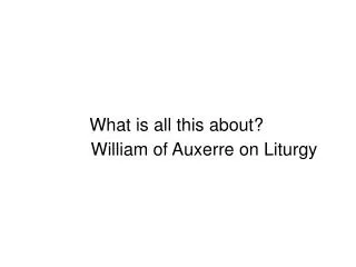 What is all this about? William of Auxerre on Liturgy