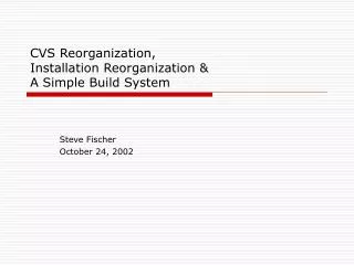 CVS Reorganization, Installation Reorganization &amp; A Simple Build System