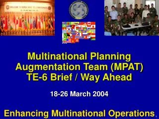 Multinational Planning Augmentation Team (MPAT) TE-6 Brief / Way Ahead 18-26 March 2004