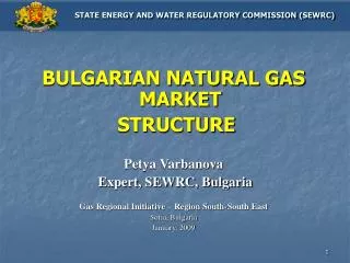BULGARIAN NATURAL GAS MARKET STRUCTURE Petya Varbanova Expert, SEWRC, Bulgaria