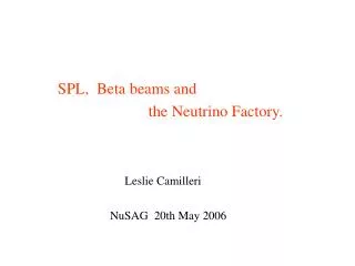 SPL, Beta beams and the Neutrino Factory. Leslie Camilleri