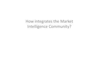 How integrates the Market Intelligence Community?